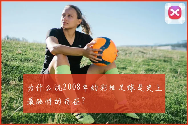 为什么说2008年的彩绘足球是史上最独特的存在？