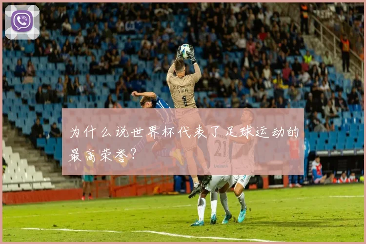 为什么说世界杯代表了足球运动的最高荣誉？