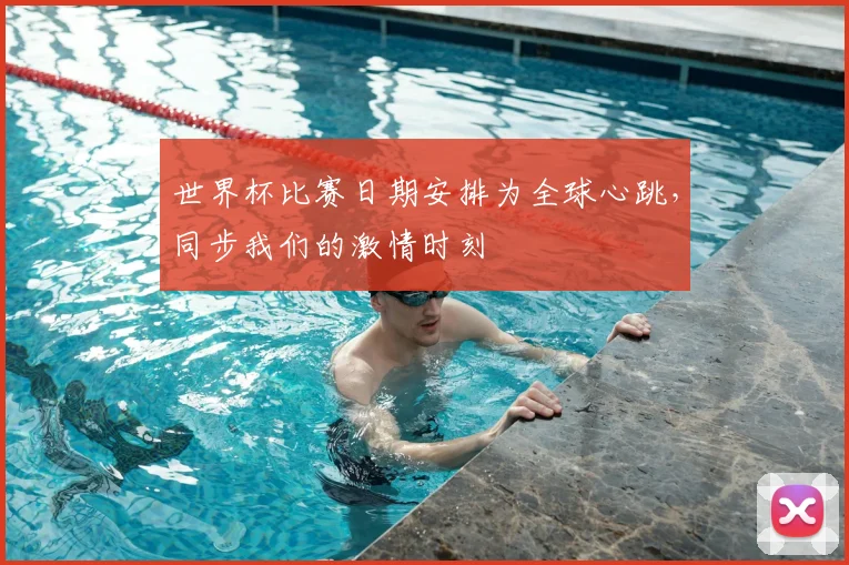 世界杯比赛日期安排为全球心跳,同步我们的激情时刻